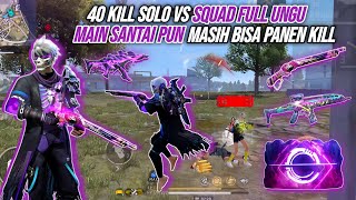 40 KILL SOLO VS SQUAD FULL UNGU !!! TEORI MAIN SANTAI PANEN KILL - FREE FIRE INDONESIA