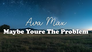 Ava Max - Maybe Youre The Problem (Lyrics)