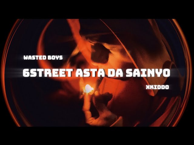 Wasted Boys - 6STREET ASTA DA SAINYO (OFFICIAL MUSIC VIDEO) xkiddo (Prod. by - Sorrow Bringer) class=