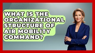 What Is The Organizational Structure Of Air Mobility Command? - Tactical Warfare Experts