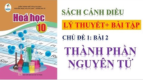 HÓA HỌC 10 - CHỦ ĐỀ 1 - BÀI 2: THÀNH PHẦN NGUYÊN TỬ || SÁCH CÁNH DIỀU