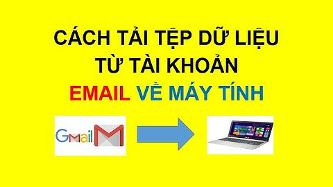Cách tải tệp dữ liệu từ tài khoản email về máy tính