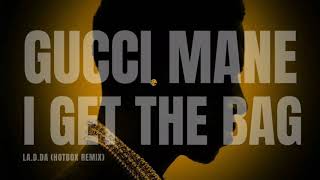 Gucci Mane - “ I Get The Bag (LA.D.DA Hotbox Remix)