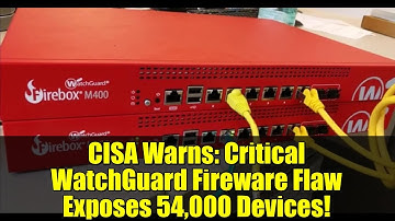 CISA Warns: Critical WatchGuard Fireware Flaw Exposes 54,000 Devices!