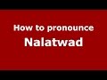 How to pronounce Nalatwad (Karnataka, India/Kannada) - PronounceNames.com