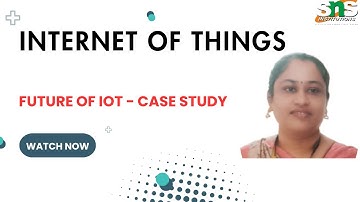 Case study on Future of IOT | Internet of Things | SNS Institutions