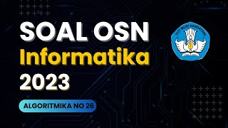 Pembahasan Soal OSN Informatika 2023 Algoritmika Nomor 26