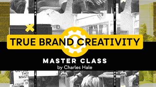 True Brand Creativity Master Class By Charles Hale