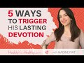 5 Ways to Trigger his Everlasting Devotion (and make him commit to you)