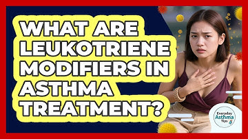 What Are Leukotriene Modifiers In Asthma Treatment? - Everyday Asthma Tips