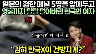 일본의 혐한 패널 5명을 앞에두고 영혼까지 탈탈 털어버린 한국인 여자