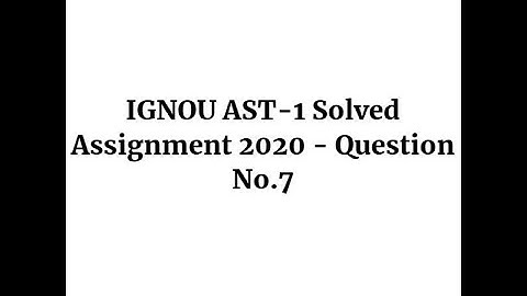 IGNOU AST-1 Solved Assignment 2020 - Question No.7