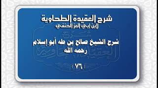 شرح العقيدة الطحاوية ( 76) للشيخ صالح بن طه أبو إسلام رحمه الله