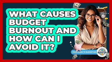 What Causes Budget Burnout And How Can I Avoid It? - Your Guide to Budgeting