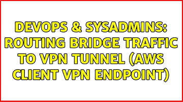 DevOps & SysAdmins: routing bridge traffic to VPN tunnel (AWS Client VPN Endpoint)