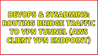 DevOps & SysAdmins: routing bridge traffic to VPN tunnel (AWS Client VPN Endpoint)