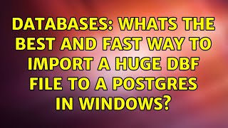Databases: Whats the best and fast way to import a huge DBF file to a Postgres in Windows?