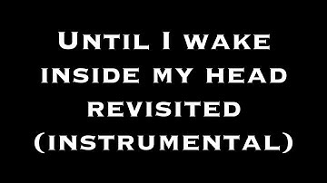 Until I Wake - Inside My Head Revisited (Instrumental)