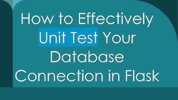 How to Effectively Unit Test Your Database Connection in Flask