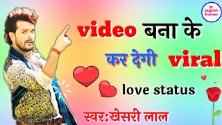 👉New love status❤️video bana ke kar degi viral😍whatsapp status🌹khesari lal 2019💙❤️👌