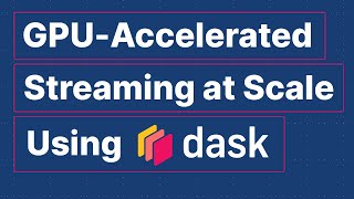 GPU-Accelerated Streaming at Scale Using Dask | Chinmay Chandak | Dask Summit 2021