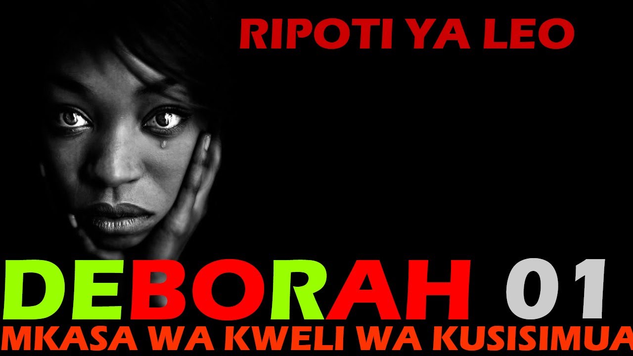 RIPOTI YA LEO: DEBORAH ep01 / MKASA WA KWELI WA MAISHA ALIYO UPITIA NDUGU YETU DEBORAH