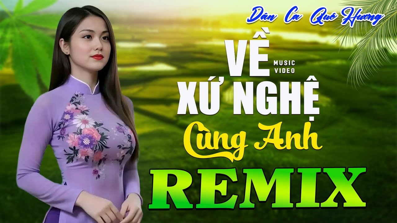 VỀ XỨ NGHỆ CÙNG ANH ➤ Dân Ca Xứ Nghệ 2025 - Liên Khúc Nhạc Ca Xứ Nghệ Phối Mới Toàn Bài Hay