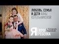 Я ХОЧУ РЕБЕНКА. ЛЮБОВЬ, СЕМЬЯ И ДЕТИ АННЫ КОТЕЛЬНИКОВОЙ