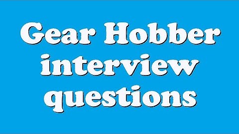 Gear Hobber interview questions