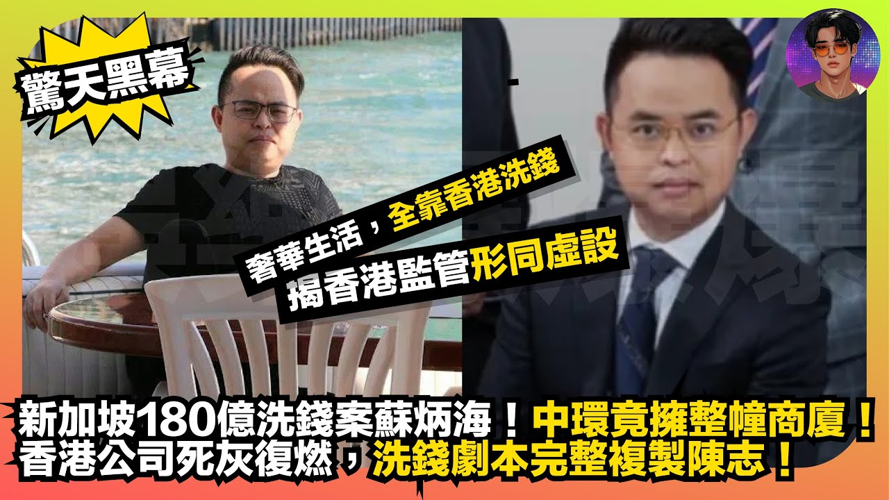 【驚天黑幕】新加坡180億洗錢案蘇炳海｜中環竟擁整幢商廈｜奢華生活全靠香港洗錢｜香港公司死灰復燃｜洗錢劇本完整複製陳志｜揭香港監管形同虛設｜娛樂爆爆爆