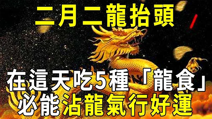 二月二龙抬头，不管贫穷富贵，记得要吃这5种「龙食」，沾龙气行好运！好日子越过越红火【晓书说】 - 天天要闻