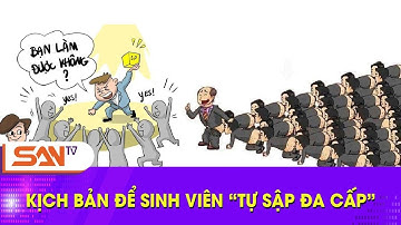 Đây là kịch bản để sinh viên "tự sập bẫy" đa cấp - Cần triệt xóa đa cấp biến tướng | SANtv