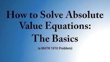 How to Solve Absolute Value Equations:  The Basics (a MATH 1010 Problem)