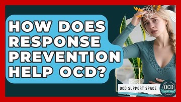 How Does Response Prevention Help OCD? - OCD Support Space
