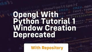 Opengl with python tutorial 1 window creation deprecated