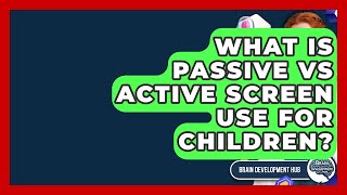 What Is Passive Vs Active Screen Use For Children? - Brain Development Hub