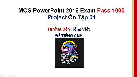 MOS POWERPOINT 2016 PASS 1000 Điểm - Hướng Dẫn Tiếng Việt
