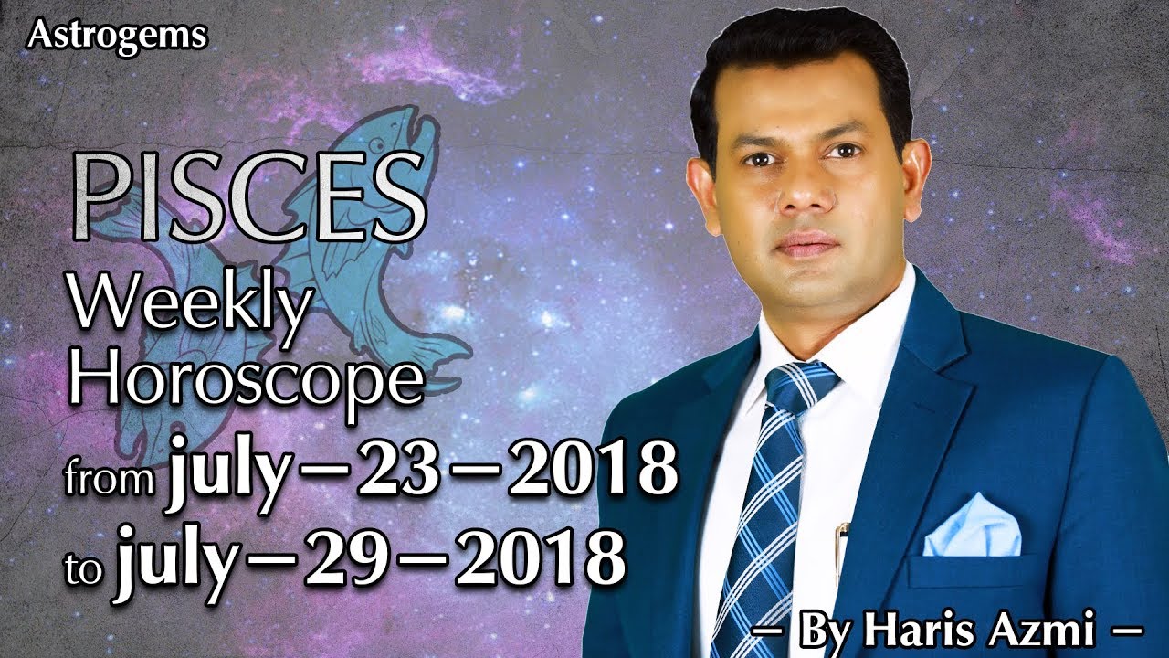 Pisces Weekly Horoscope from Monday 23 July 2018 to Sunday 29 July 2018 - YouTube