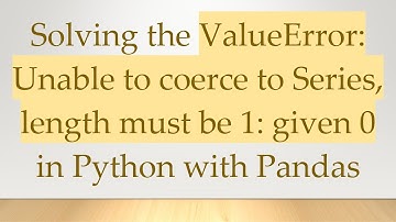 Solving the ValueError: Unable to coerce to Series, length must be 1: given 0 in Python with Pandas