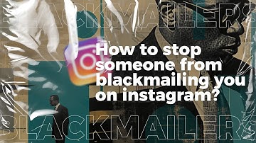 How to Stop Someone From Blackmailing You on Instagram? | BlackmailHelpLine.com