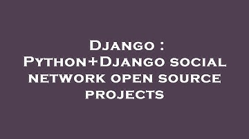Django : Python+Django social network open source projects