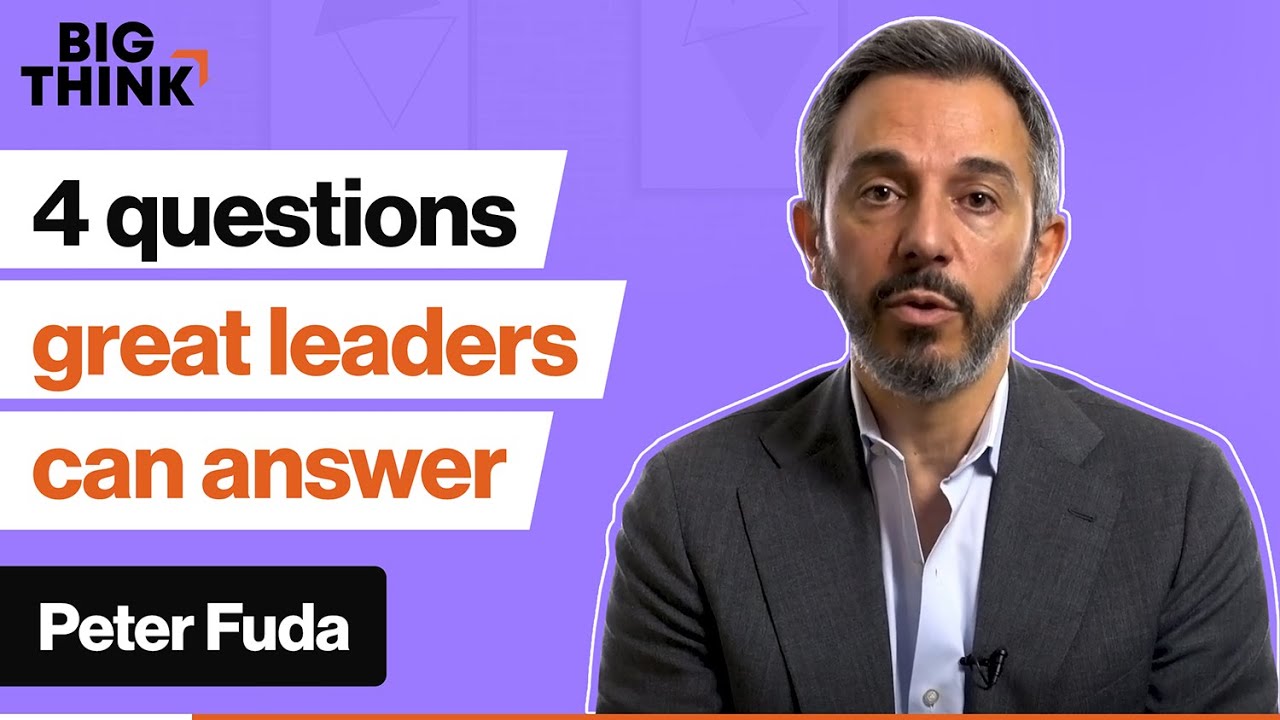 Answer these 4 questions to become a better leader | Peter Fuda | Big Think