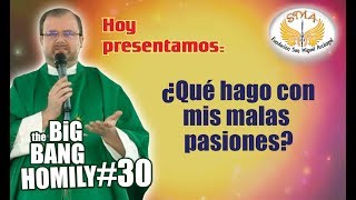 the big bang homily30 ¿qué hago con mis malas pasiones?