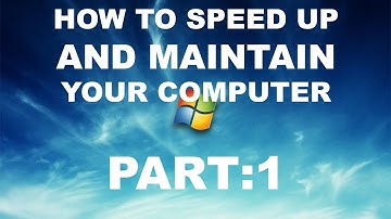 How to Speed Up and Maintain Your Computer: Part 1/3