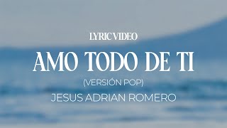 Video thumbnail of "Jesús Adrián Romero - Amo Todo De Ti (Versión Pop) (Lyric Video)"