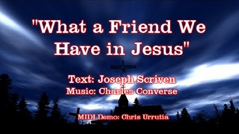 What a Friend We Have in Jesus - Joseph Scriven & Charles Converse