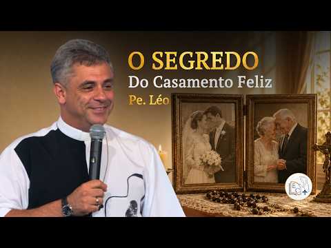 O Segredo de Um Casamento Feliz | Pe. Léo