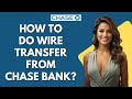 How To Do Wire Transfer From Chase Bank?