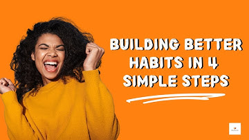 How to Build Better Habits in 4 Simple Steps!
