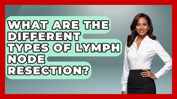 What Are The Different Types Of Lymph Node Resection? - The Operating Table